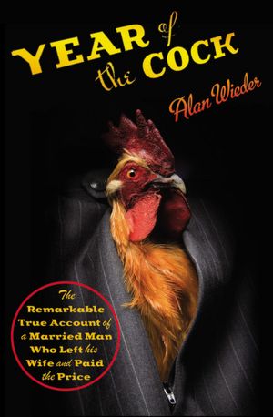 Year of the Cock: The Remarkable True Account of a Married Man Who Left His Wife and Paid the Price