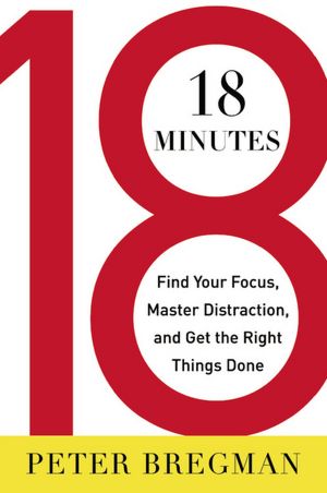 18 Minutes: Find Your Focus, Master Distraction, and Get the Right Things Done