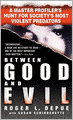 Between Good and Evil: A Master Profiler's Hunt for Society's Most Violent Predators