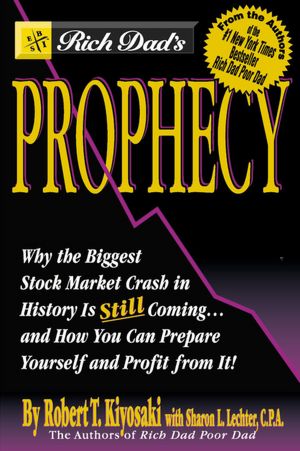 Rich Dad's Prophecy: Why the Biggest Stock Market Crash in History Is Still Coming...and How You Can Prepare Yourself and Profit from It!