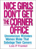 Nice Girls Don't Get the Corner Office : Unconscious Mistakes Women Make That Sabotage Their Careers