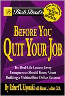 Rich Dad's Before You Quit Your Job: Ten Real-Life Lessons Every Entrepreneur Should Know About Building a Multimillion-Dollar Business
