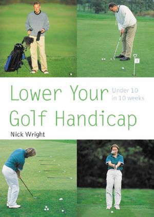 Lower Your Golf Handicap: Under 10 in 10 Weeks
