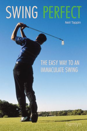Swing Perfect: The Easy Way to An Immaculate Swing