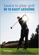 Learn to Play Golf in 10 Easy Lessons: The Simple Route to a Complete Game