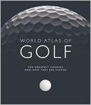 World Atlas of Golf: The greatest courses and how they are played