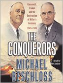 The Conquerors: Roosevelt, Truman and the Destruction of Hitler's Germany, 1941-1945