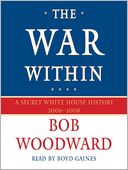 The War Within: A Secret White House History 2006-2008