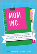 Mom, Inc.: The Essential Guide to Running a Successful Business Close to Home