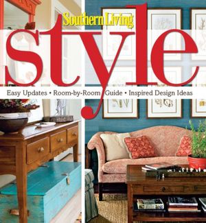Southern Living Style: Easy Updates * Room-by-Room Guide * Inspired Design Ideas
