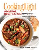Cooking Light Annual Recipes 2012: Every Recipe... A Year's Worth of Cooking Light Magazine