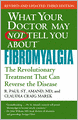 What Your Doctor May Not Tell You About Fibromyalgia: The Revolutionary Treatment That Can Reverse the Disease