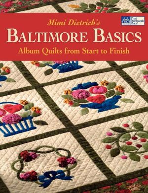 Mimi Dietrich's Baltimore Basics: Album Quilts from Start to Finish