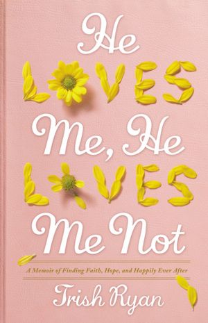 He Loves Me, He Loves Me Not: A Memoir of Finding Faith, Hope, and Happily Ever After