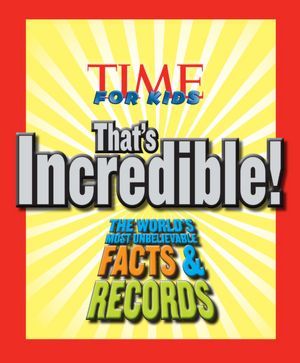 TIME For Kids That's Incredible!: The World's Most Unbelievable Facts and Records!