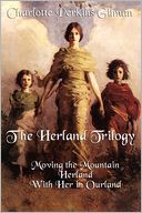 The Herland Trilogy: Moving the Mountain, Herland, With Her in Ourland