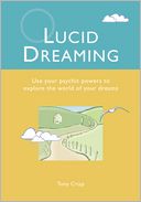 Lucid Dreaming: Use Your Psychic Powers to Explore the World of Your Dreams