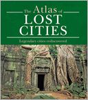 Atlas of Lost Cities: Legendary Cities Rediscovered