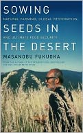 Sowing Seeds in the Desert: Natural Farming, Global Restoration, and Ultimate Food Security - From the Author of the International Bestseller the One-Straw Revolution
