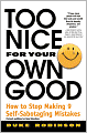 Too Nice for Your Own Good: How to Stop Making 9 Self-Sabotaging Mistakes