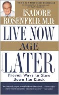 Live Now, Age Later: Proven Ways to Slow Down the Clock