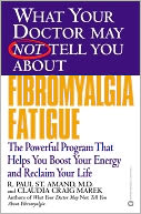What Your Doctor May Not Tell You about Fibromyalgia Fatigue: The Revolutionary Program That Helps You Boost Your Energy Level and Reclaim Your Life