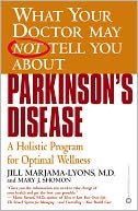 What Your Doctor May Not Tell You about Parkinson's Disease: A Holistic Program for Optimal Wellness