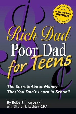 Rich Dad, Poor Dad for Teens: The Secrets About Money That You Don't Learn in School! (Rich Dad Series)