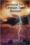 download Sermons for a Lesbian Tent Revival : By Sister Carolyn of the Sisterhood of the Sacred Synapse book