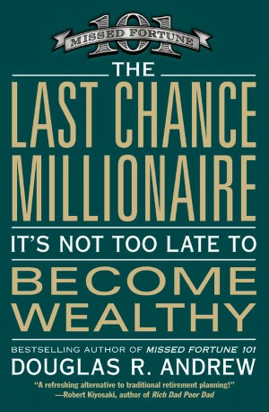 The Last Chance Millionaire: It's Not Too Late to Become Wealthy