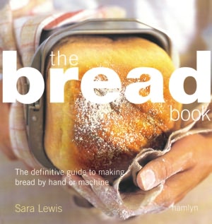 Bread Book: The Definitive Guide to Making Bread By Hand or Machine