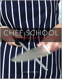 Chef School: Step-by-Step Techniques for Culinary Expertise