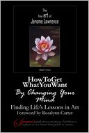 How to Get What You Want By Changing Your Mind: Finding Life's Lessons In Art