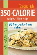 Cooking Light Eat Smart Guide: 350-Calorie: Recipes - Hints - Tips: 90 Fresh, Quick & Easy Dishes