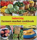 Southern Living Farmers Market Cookbook: A Fresh Look at Local Flavor