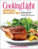 Cooking Light Annual Recipes 2011: Every Recipe...A Year's Worth of Cooking Light Magazine