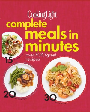 Cooking Light Complete Meals in Minutes: Over 700 Great Recipes