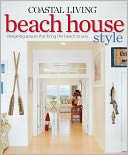 Coastal Living Beach House Style: Designing Spaces That Bring the Beach to You