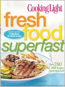 Cooking Light Fresh Food Superfast: Over 280 all-new recipes, faster than ever