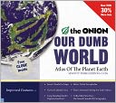 Our Dumb World: The Onion's Atlas of The Planet Earth, 73rd Edition