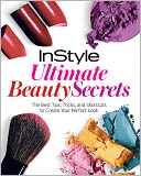 InStyle Ultimate Beauty Secrets: The Best Tips, Tricks, and Shortcuts to Create Your Perfect Look