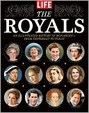 LIFE The Royals: An Illustrated History of Monarchy - from Yesterday to Today