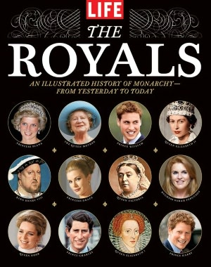 LIFE The Royals: An Illustrated History of Monarchy - from Yesterday to Today