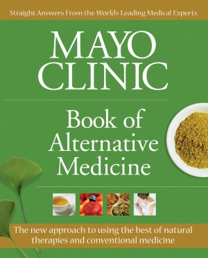 Mayo Clinic Book of Alternative Medicine, 2nd Edition (Updated and Expanded): Integrating the Best of Natural Therapies with Conventional Medicine