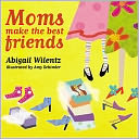 Moms Make the Best Friends by Abigail Wilentz: Book Cover