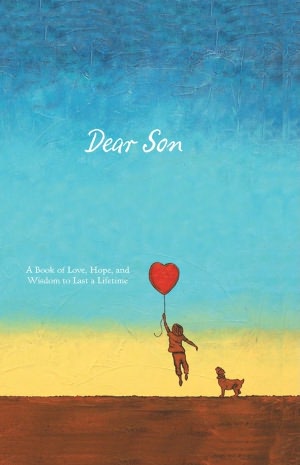 Dear Son: A Book of Love, Hope, and Wisdom to Last a Lifetime