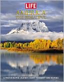 Life: America the Beautiful: A Photographic Journey Coast to Coast-and Beyond