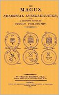 The Magus, or Celestial Intelligencer: Being a Complete System of Occult Philosophy