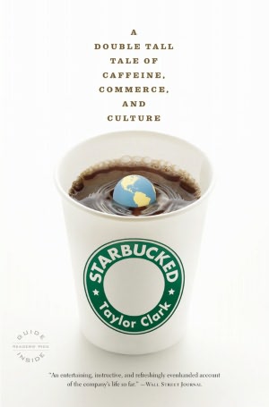 Starbucked: A Double Tall Tale of Caffeine, Commerce, and Culture