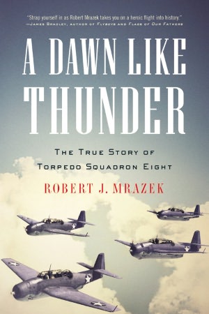 Dawn Like Thunder: The True Story of Torpedo Squadron Eight